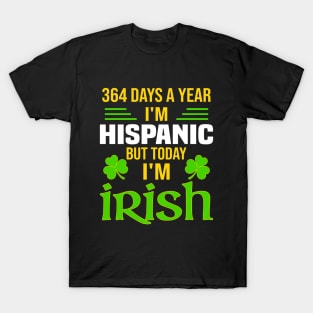 Hispanic Today I'm Irish  Funny St. Patrick's Day T-Shirt